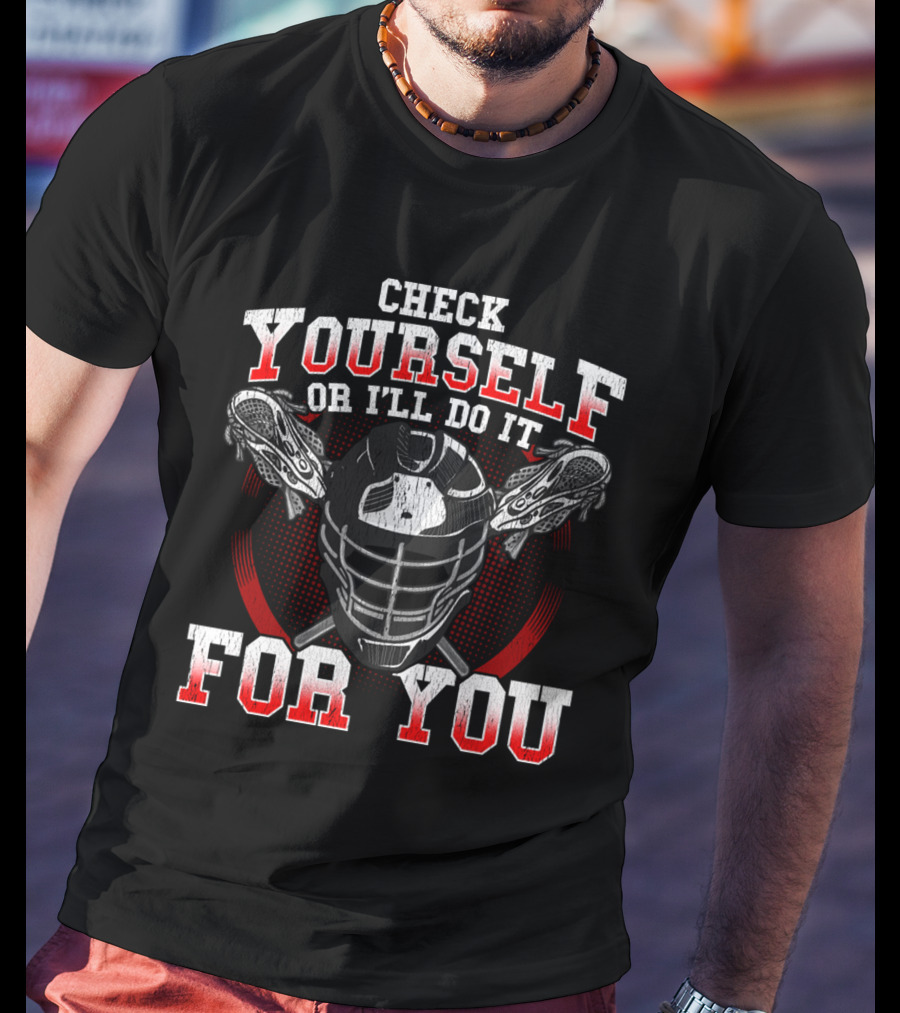 Check Yourself Or I'll Do It For You Lacrosse Helmet Sticks T-Shirt