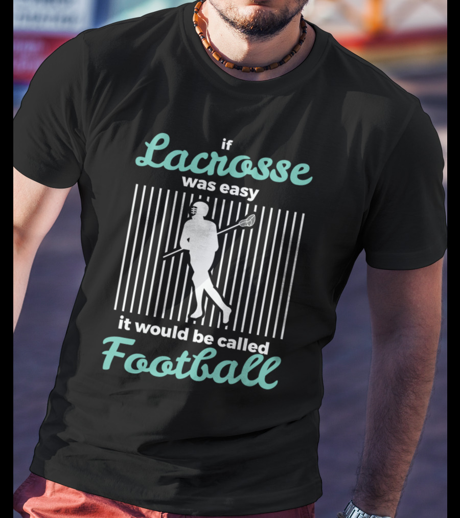 If Lacrosse Was Easy It Would Be Called Football T-Shirt