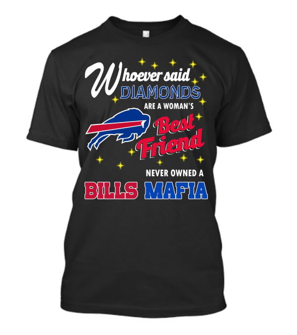 Whoever Said Diamonds Are A Woman's Best Friend Never Owned A Bills Mafia T-Shirt