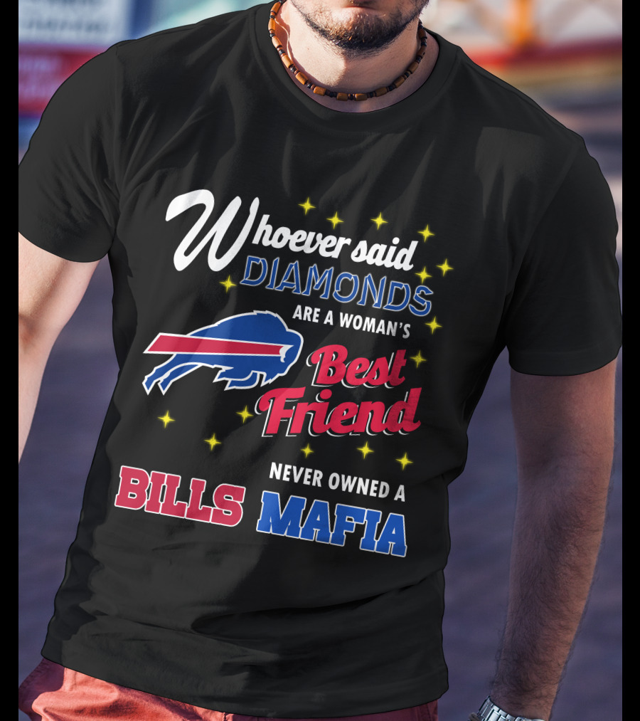 Whoever Said Diamonds Are A Woman's Best Friend Never Owned A Bills Mafia T-Shirt