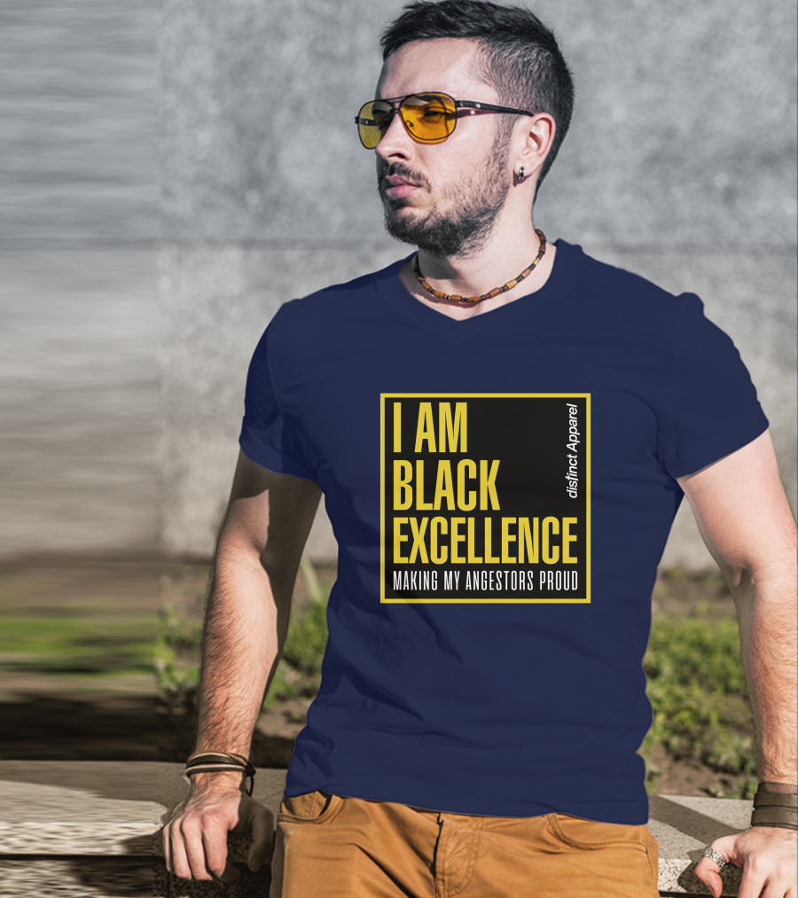 I Am Black Excellence Distinct Apparel Making My Ancestors Proud T-Shirt