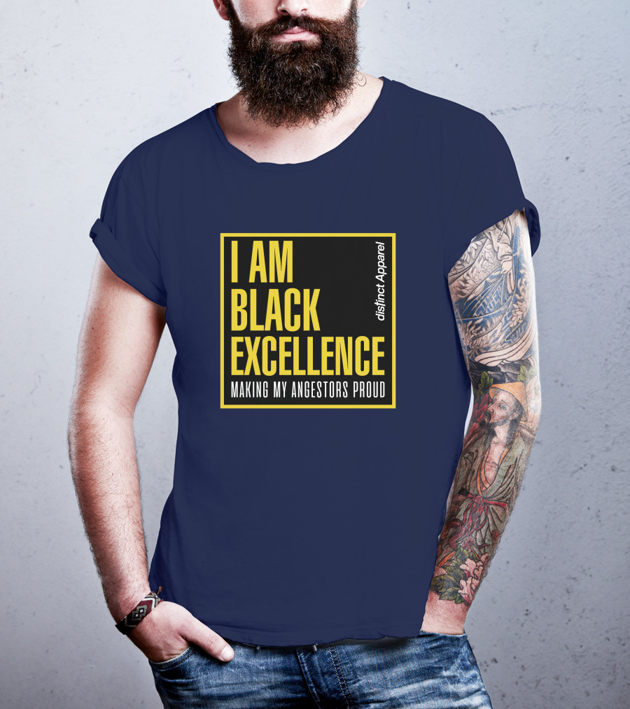 I Am Black Excellence Distinct Apparel Making My Ancestors Proud T-Shirt