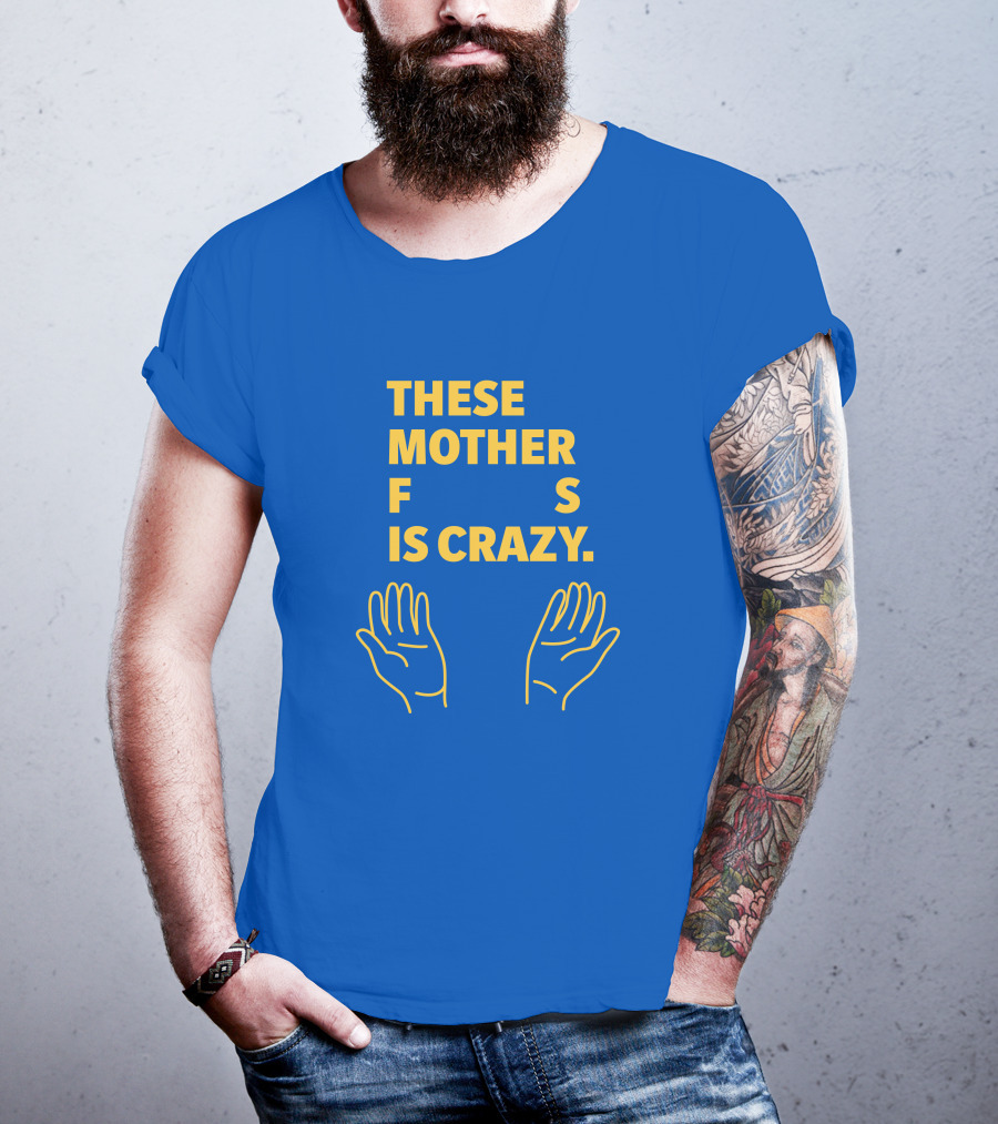 These Mother F S Is Crazy Hands T-Shirt