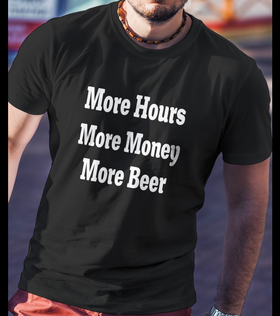 Adam Chrabaszcz More Hours More Money More Beer T-Shirt