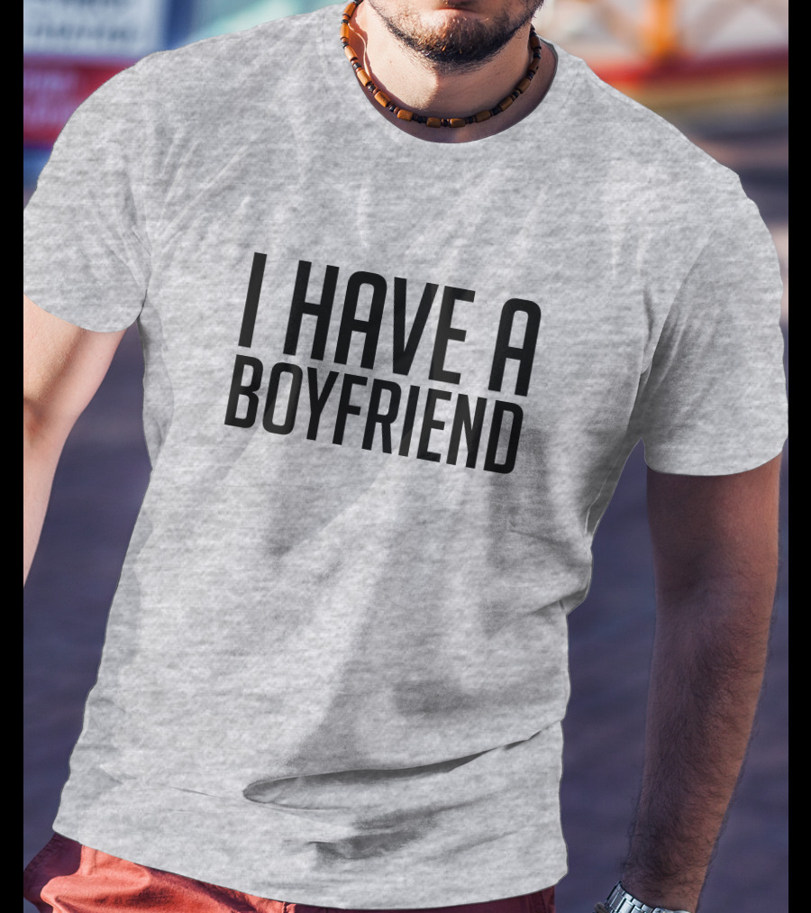 I Have A Boyfriend T-Shirt