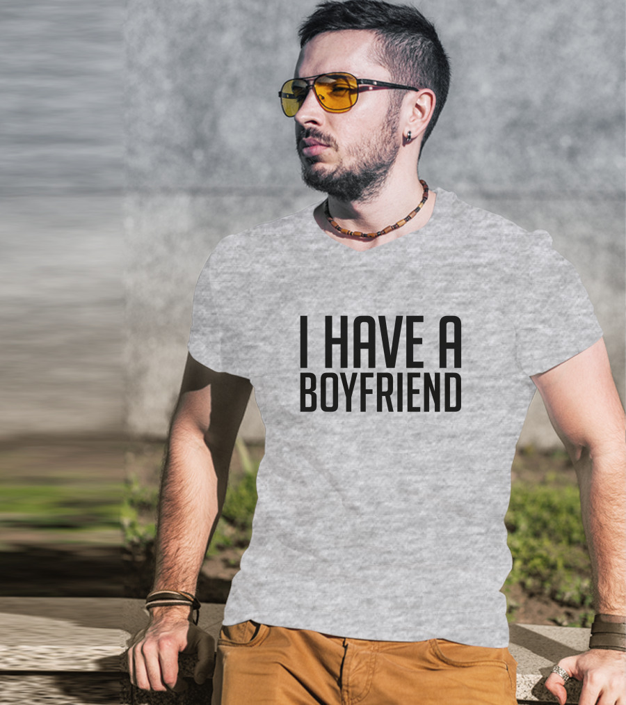I Have A Boyfriend T-Shirt