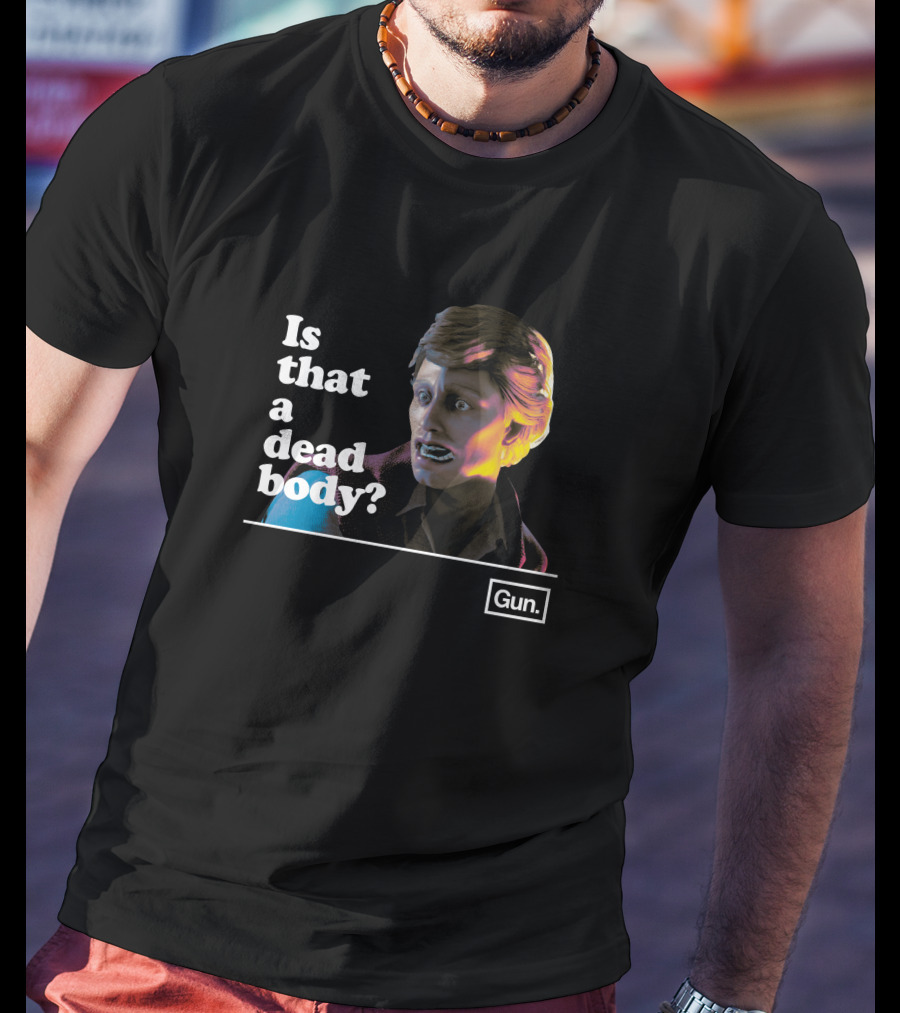 Gun Interactive Chadwut Is That A Dead Body Weskeltner T-Shirt