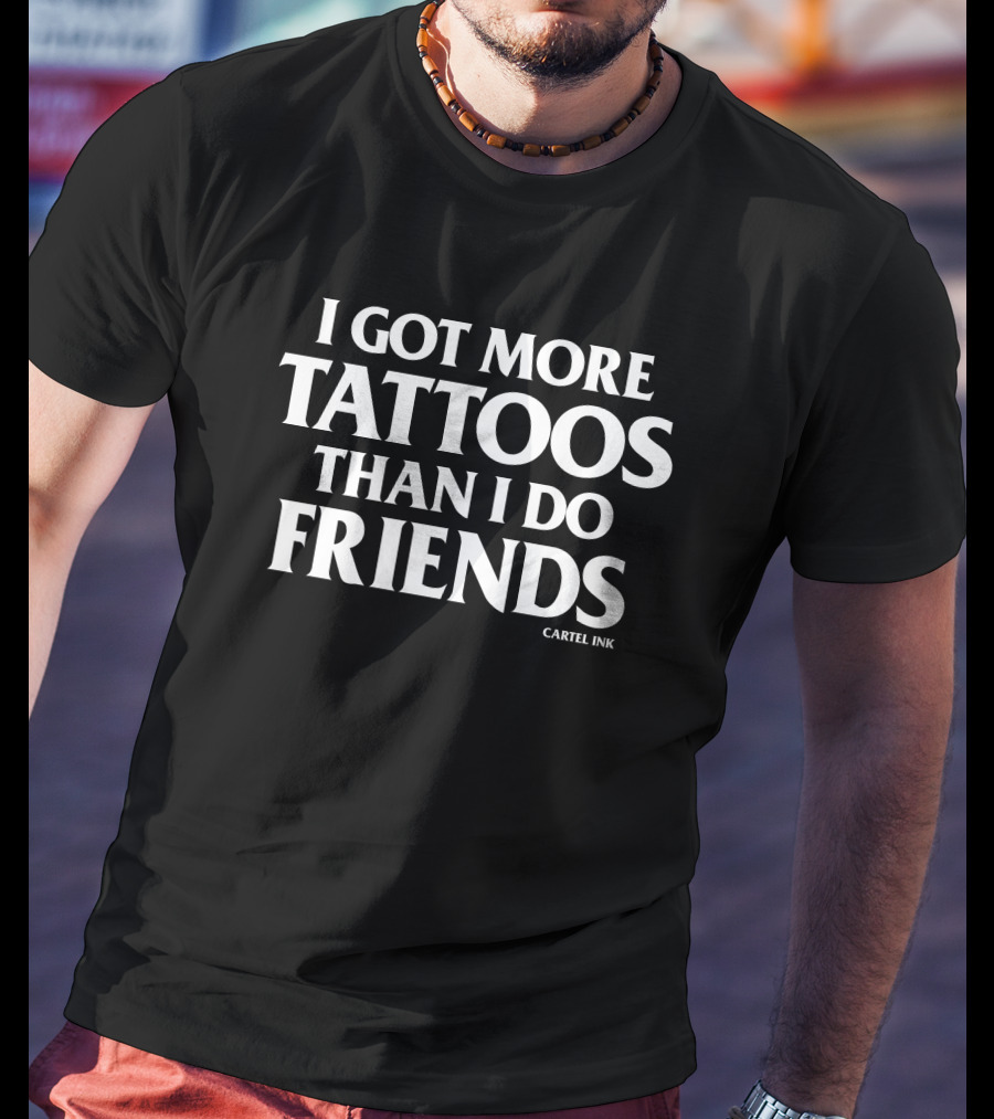 Inked Shop Cartel Ink I Got More Tattoos Than I Do Friends T-Shirt