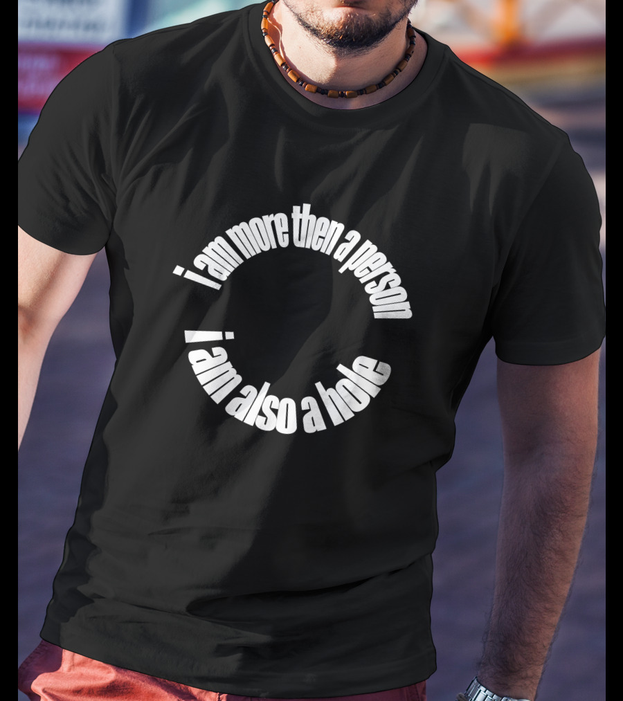 Freshie Juice Big Cartel I Am More Then A Person I Am Also A Hole Ohdangmimi T-Shirt