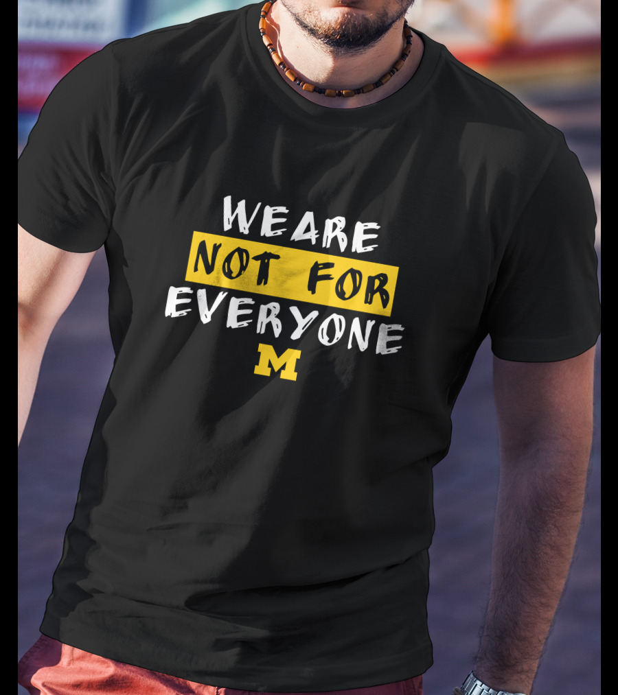 We Are Not For Everyone Michigan Wolverines Basketball Wolverine T-Shirt