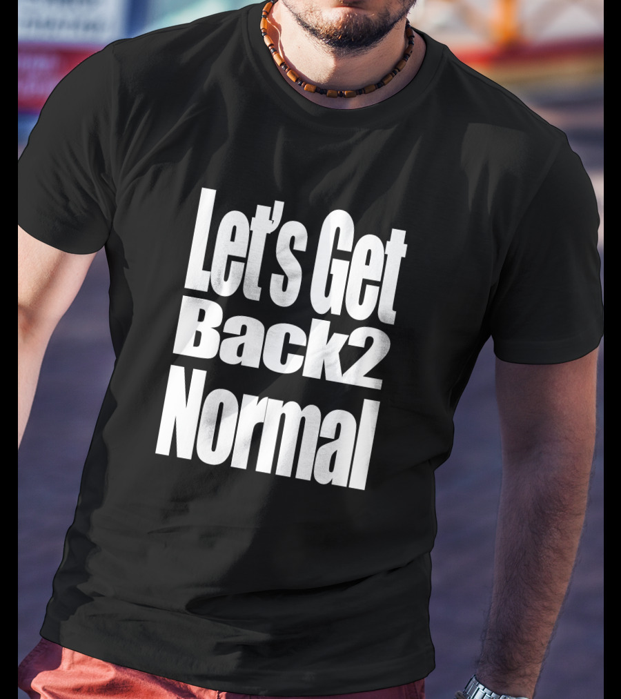 Let's Get Back 2 Normal Choose One Shop T-Shirt