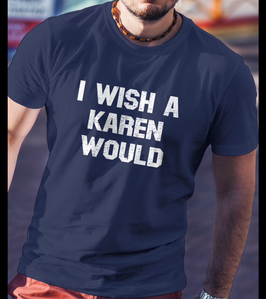 I Wish A Karen Would Spencers Online Keith Edwards T-Shirt