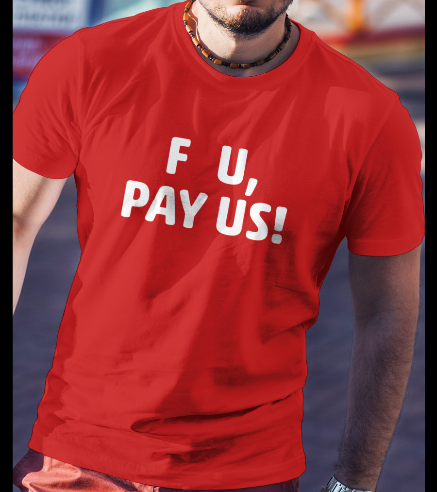 F U, Pay Us T-Shirt