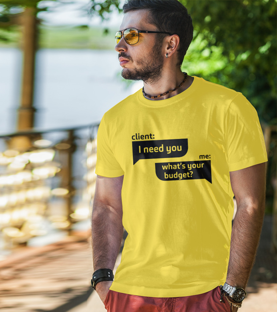 Client I Need You What's Your Budget Text Bubble Dialogue T-Shirt