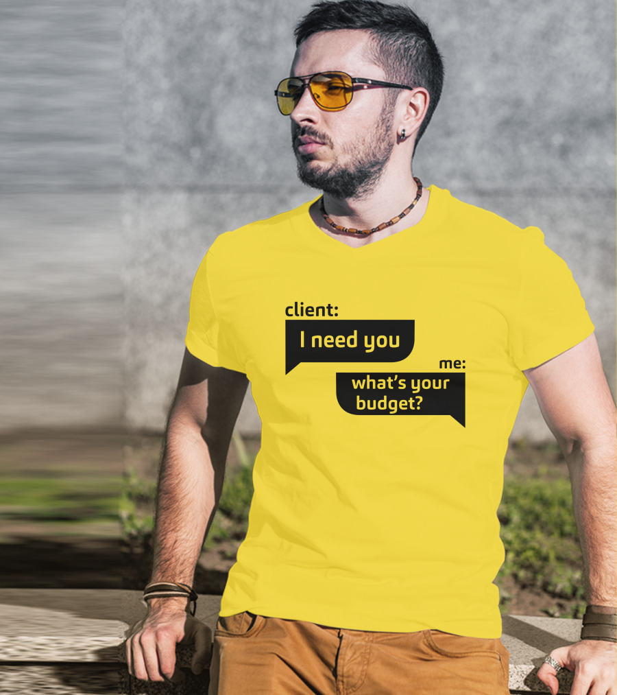 Client I Need You What's Your Budget Text Bubble Dialogue T-Shirt