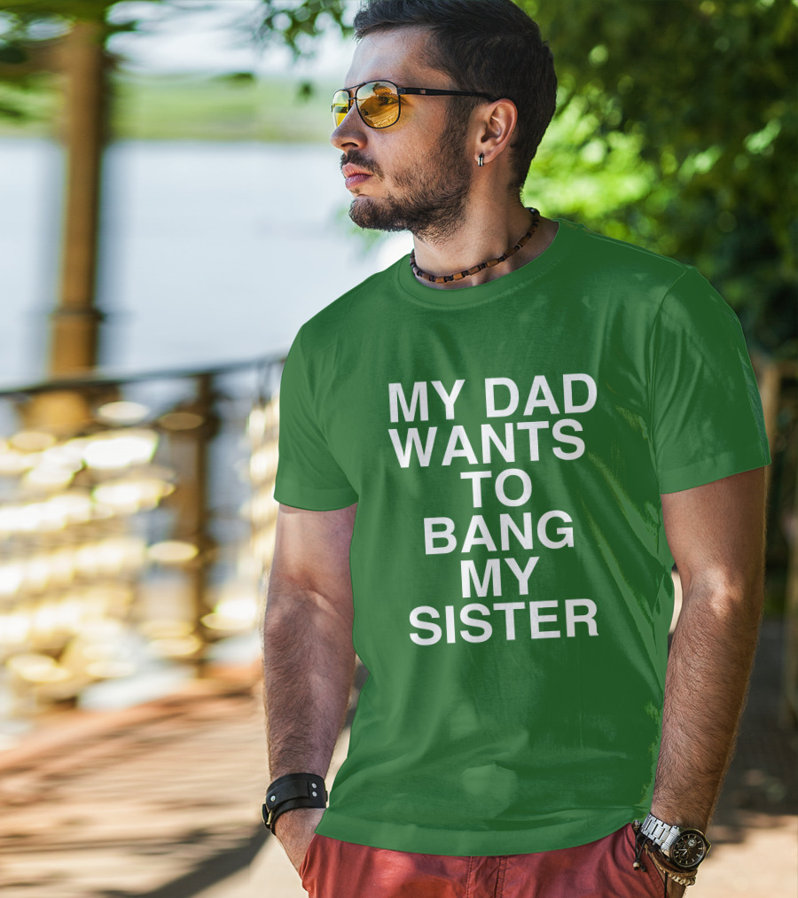 PatriotTakes My Dad Wants To Bang My Sister Don Jr Bold Green T-Shirt