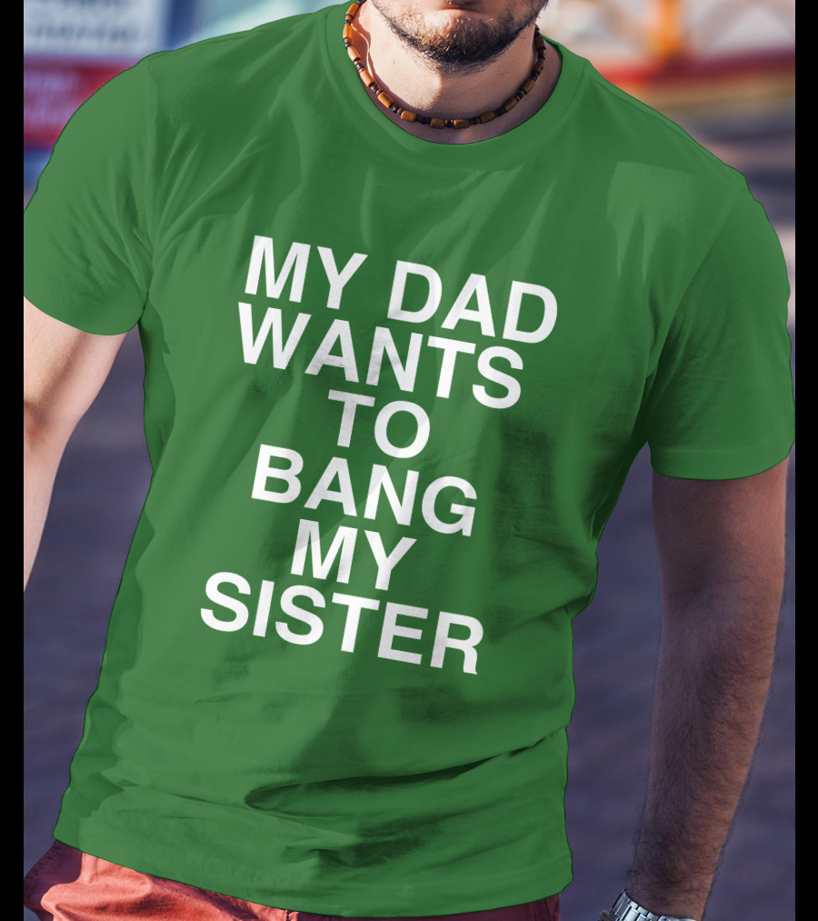 PatriotTakes My Dad Wants To Bang My Sister Don Jr Bold Green T-Shirt