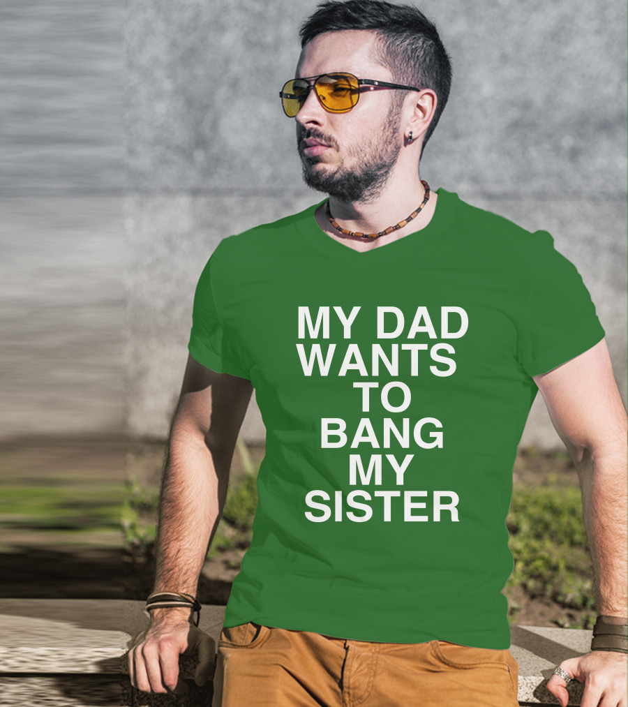 PatriotTakes My Dad Wants To Bang My Sister Don Jr Bold Green T-Shirt