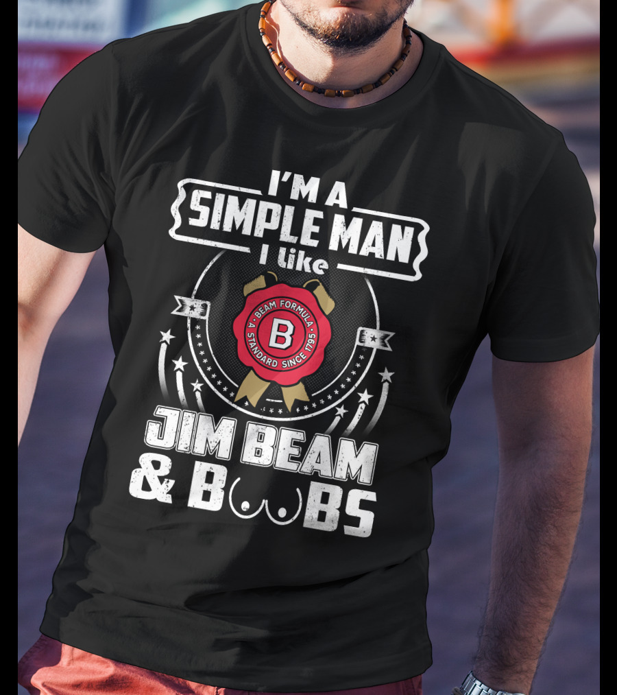 I'm A Simple Man I Like Jim Beam And Boobs Beam Formula Standard Since 1795 T-Shirt