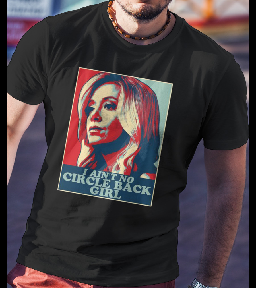 I Ain't No Circle Back Girl T-Shirt