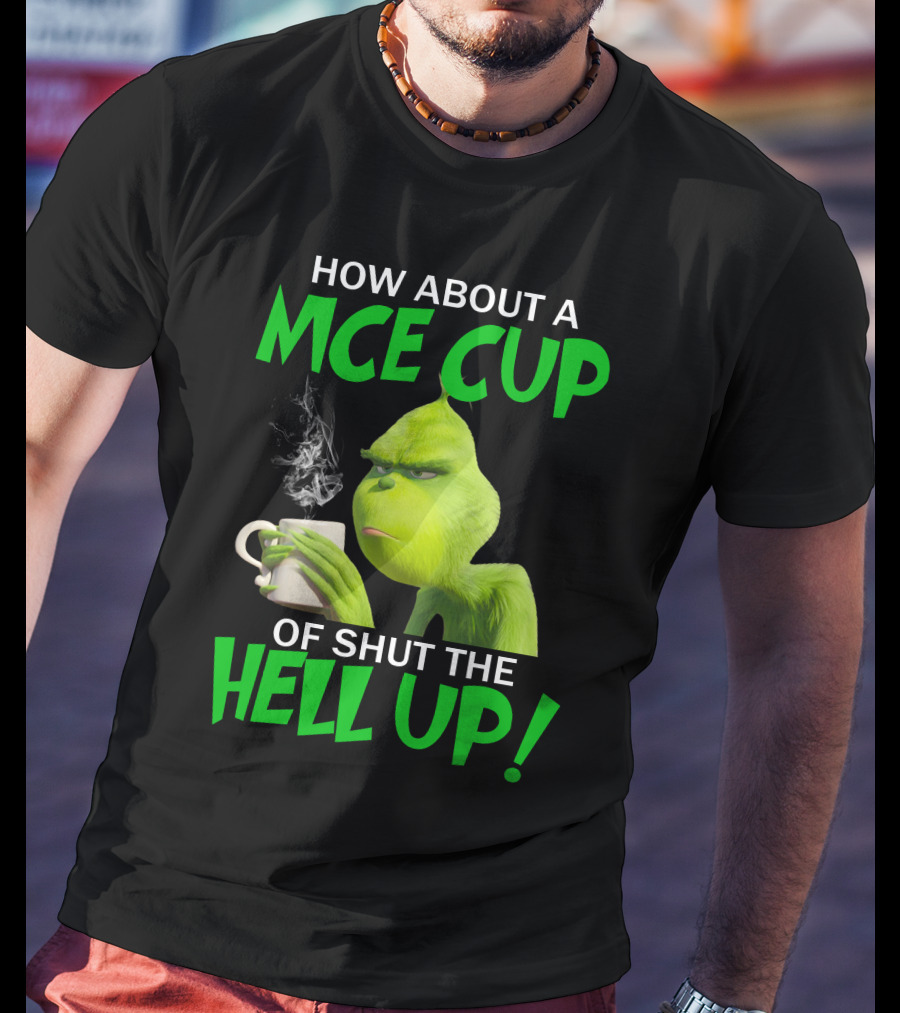 How About A Nice Cup Of Shut The Hell Up Grinch Limited T-Shirt
