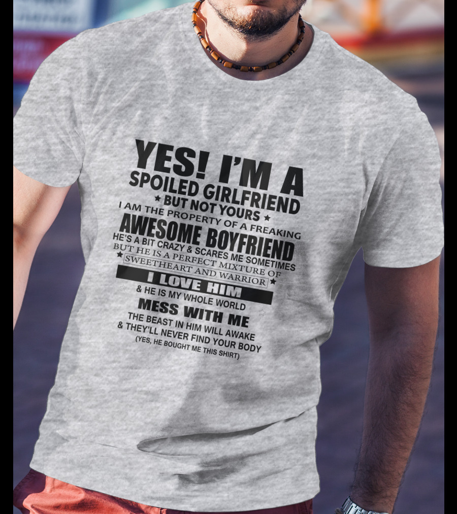 Yes I'm A Spoiled Girlfriend Not Yours Awesome Boyfriend I Love Him Whole World Mess With ME T-Shirt