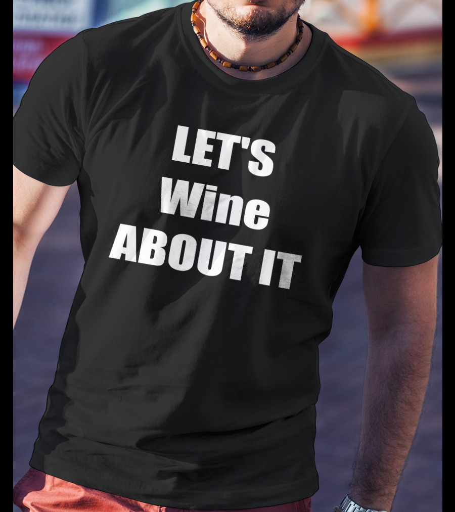 LET'S Wine ABOUT IT T-Shirt