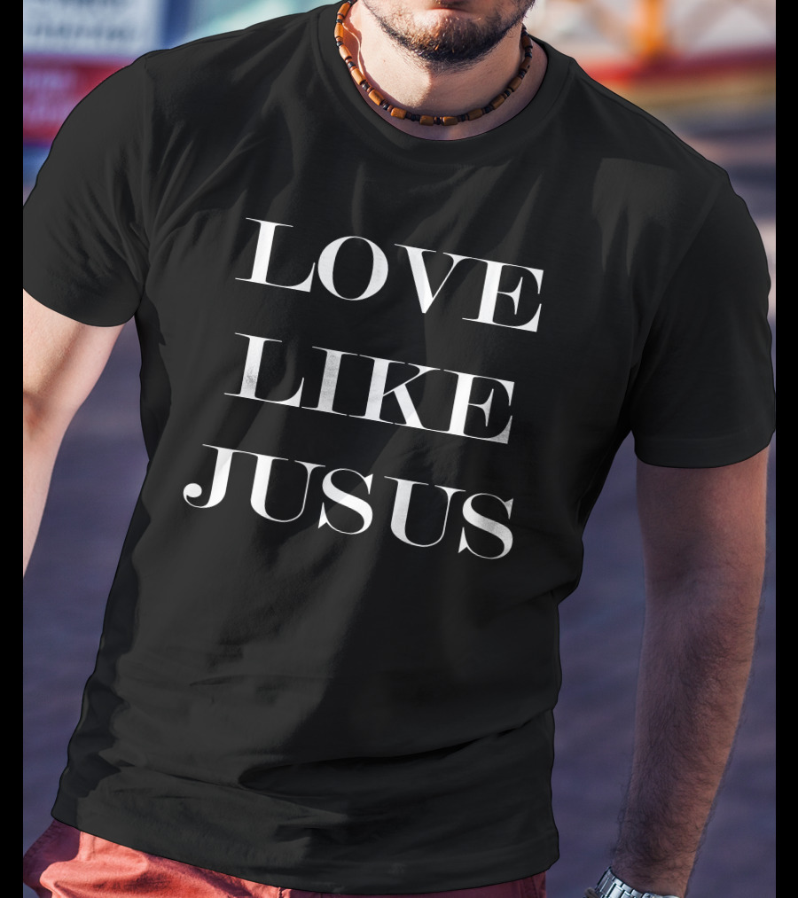 LOVE LIKE JUSUS T-Shirt