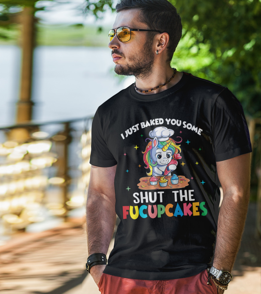 I Just Baked You Some Shut The Fucupcakes Adorable Unicorn Baking Colorful Cupcakes T-Shirt