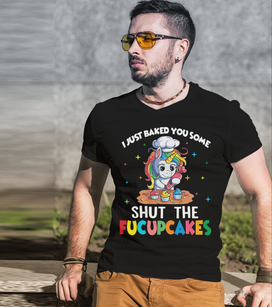 I Just Baked You Some Shut The Fucupcakes Adorable Unicorn Baking Colorful Cupcakes T-Shirt