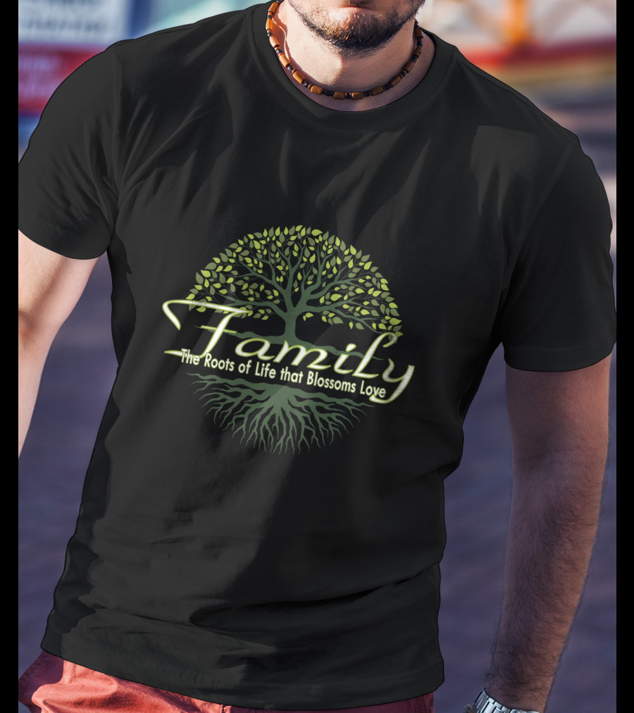 Family The Roots Of Life That Blossoms Love T-Shirt