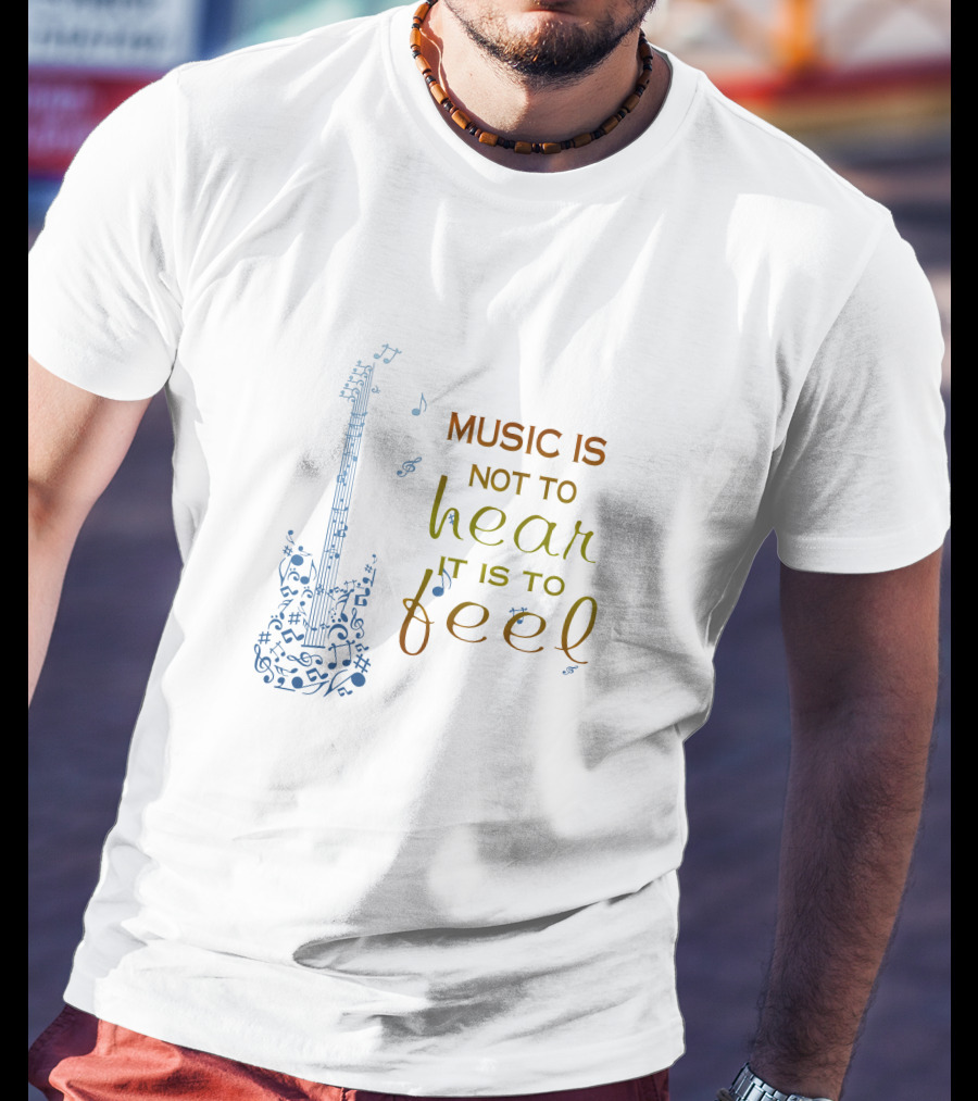 Music Is Not To Hear It Is To Feel Guitar Notes T-Shirt