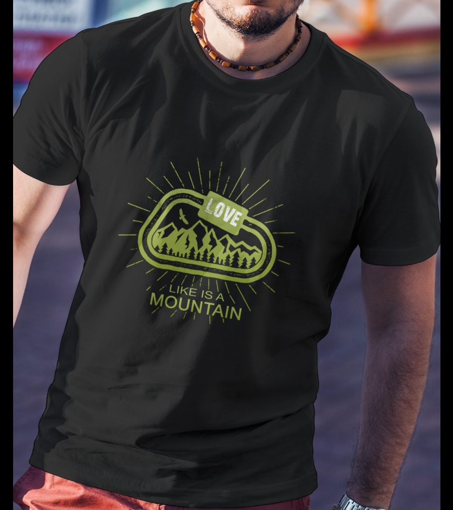 Love Like Is A Mountain With Nature And Adventure Elements T-Shirt