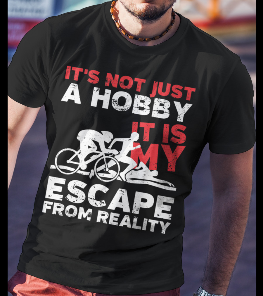It's Not Just A Hobby It Is My Escape From Reality T-Shirt