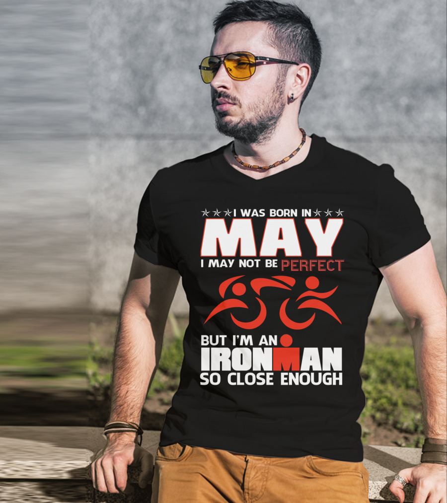 I Was Born In May I May Not Be Perfect But I'm An Ironman So Close Enough T-Shirt