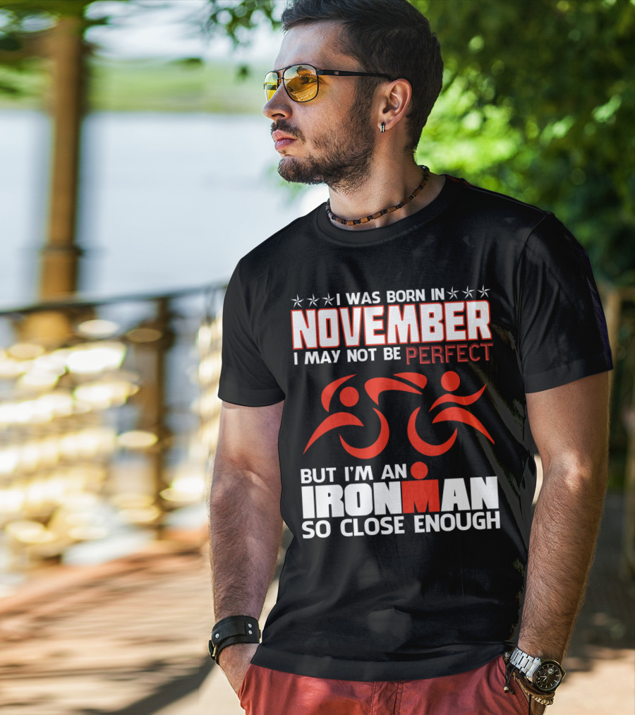 I Was Born In November I May Not Be Perfect But I'm An Ironman So Close Enough T-Shirt