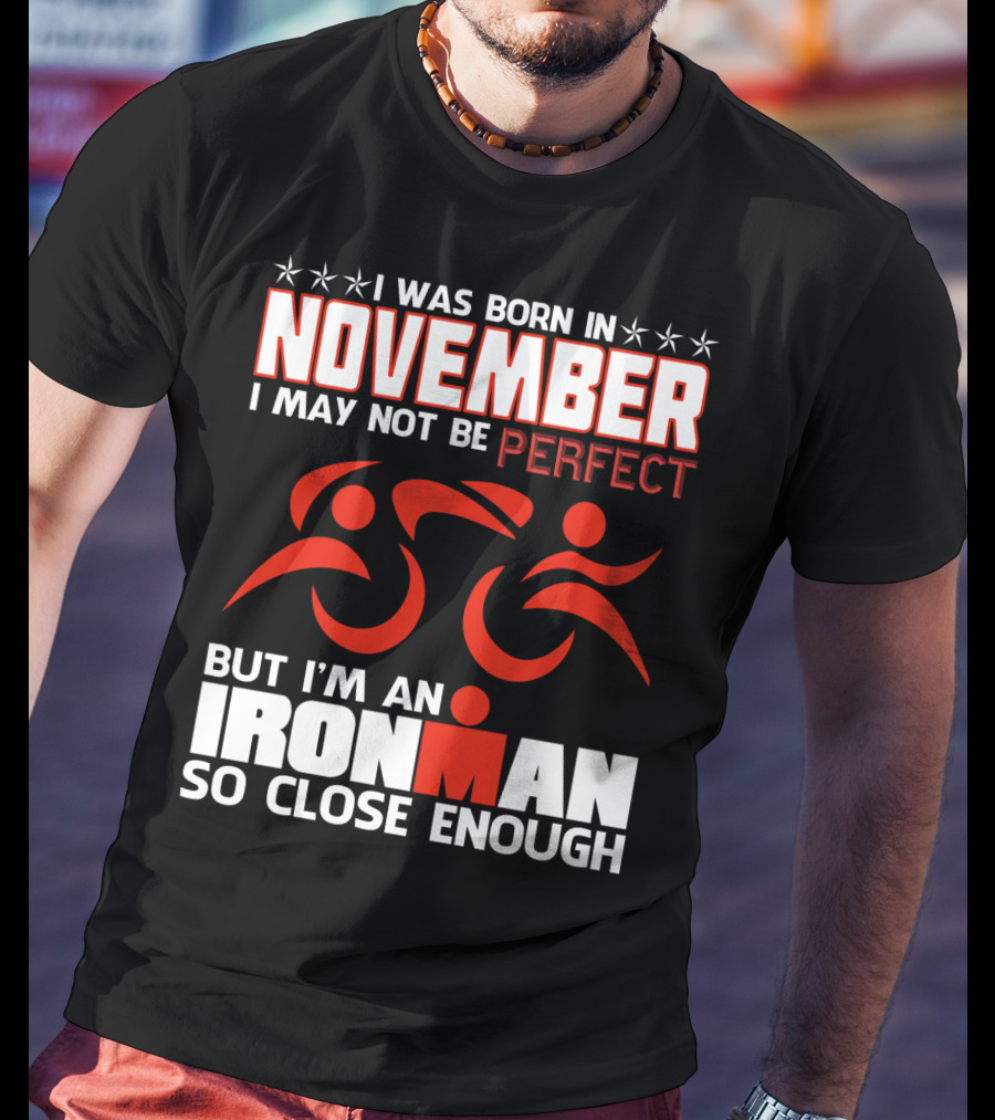 I Was Born In November I May Not Be Perfect But I'm An Ironman So Close Enough T-Shirt
