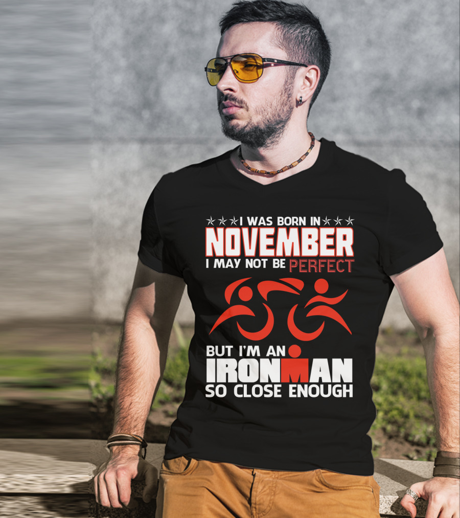I Was Born In November I May Not Be Perfect But I'm An Ironman So Close Enough T-Shirt