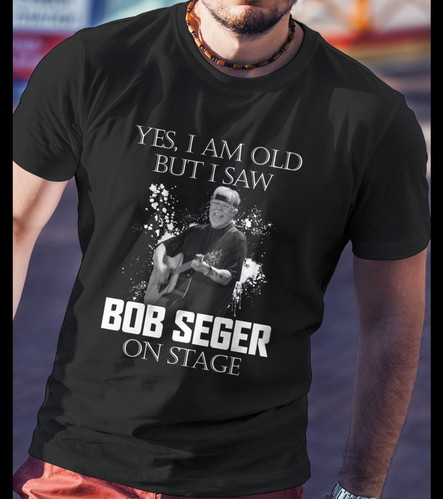 Yes I Am Old But I Saw Bob Seger On Stage T-Shirt
