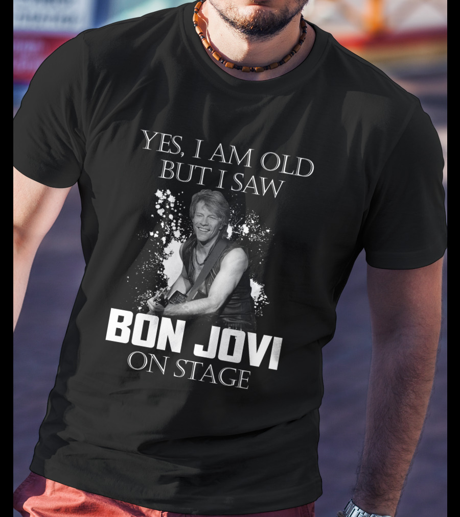 Yes I Am Old But I Saw Bon Jovi On Stage T-Shirt