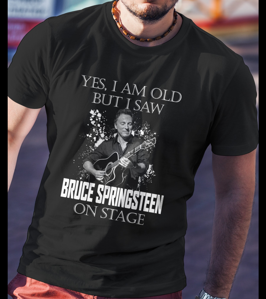 Yes I Am Old But I Saw Bruce Springsteen On Stage T-Shirt