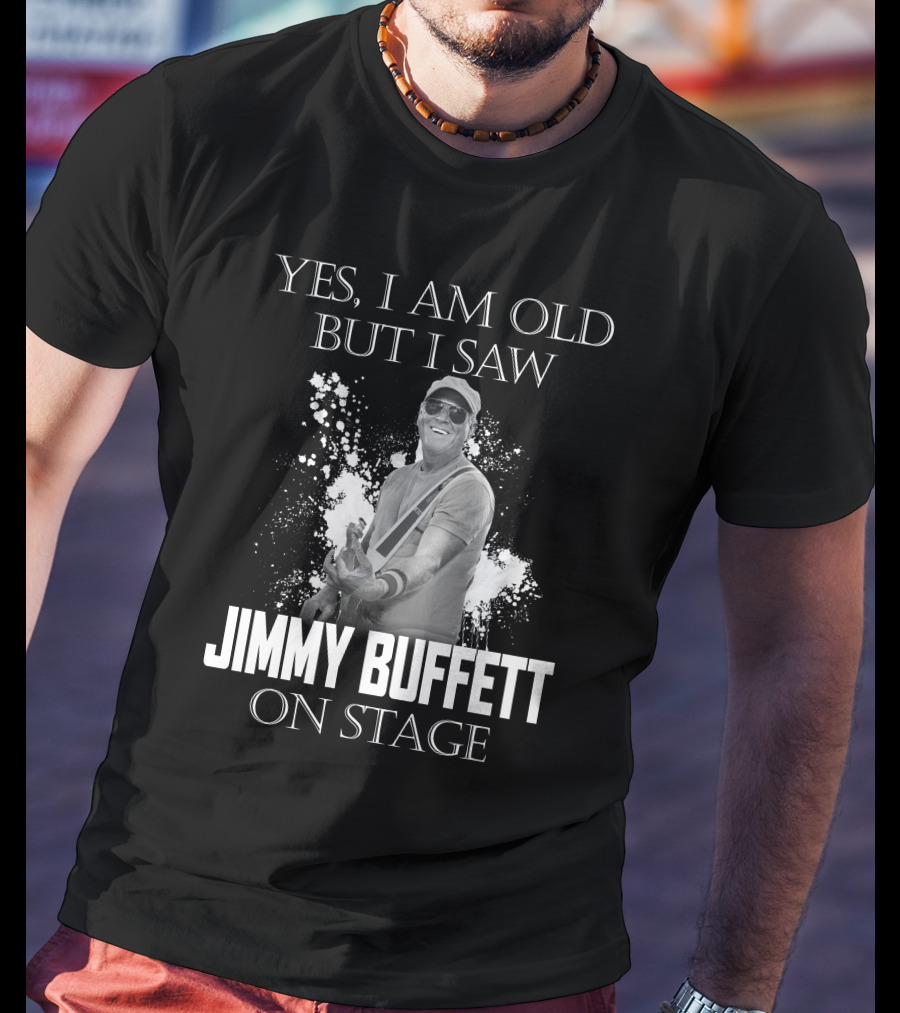 Yes I Am Old But I Saw Jimmy Buffett On Stage T-Shirt