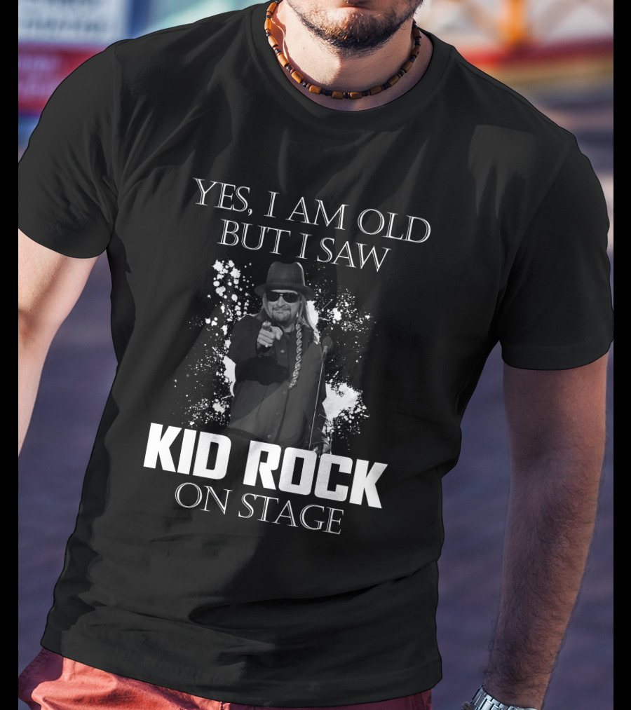 Yes I Am Old But I Saw Kid Rock On Stage T-Shirt
