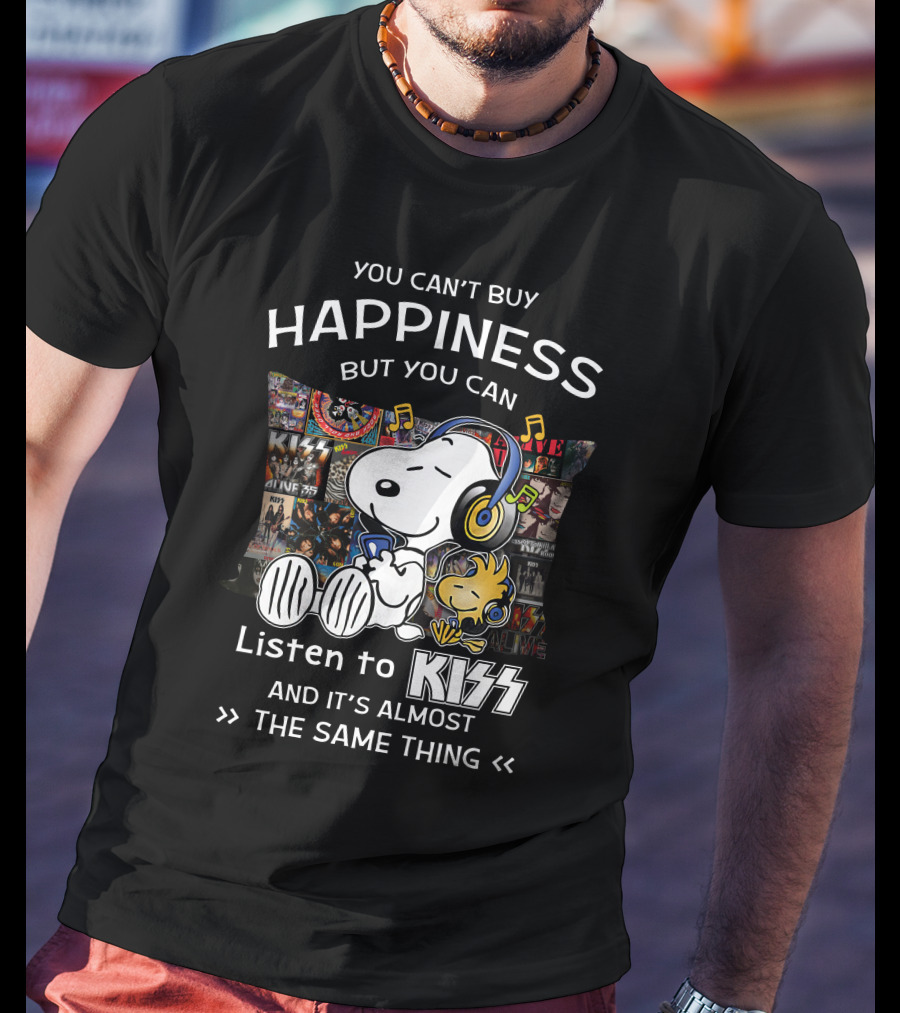 You Can't Buy Happiness But You Can Listen To Kiss And It's Almost The Same Thing T-Shirt