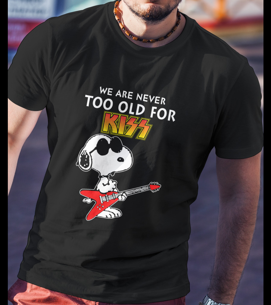 We Are Never Too Old For Kiss T-Shirt