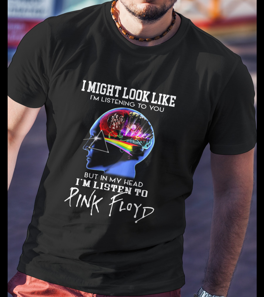 I Might Look Like I'm Listening But In My Head I'm Listening To Pink Floyd T-Shirt