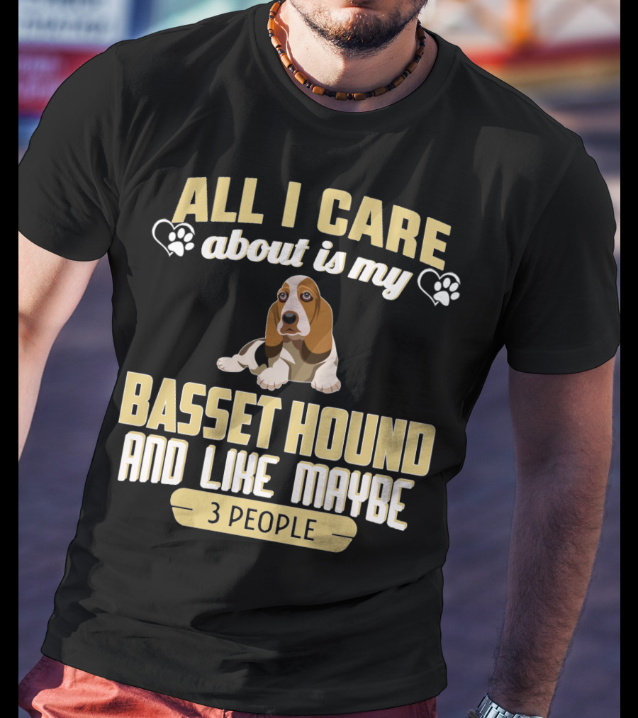 All I Care About Is My Basset Hound And Like Maybe 3 People With Hearts And Paw Prints T-Shirt