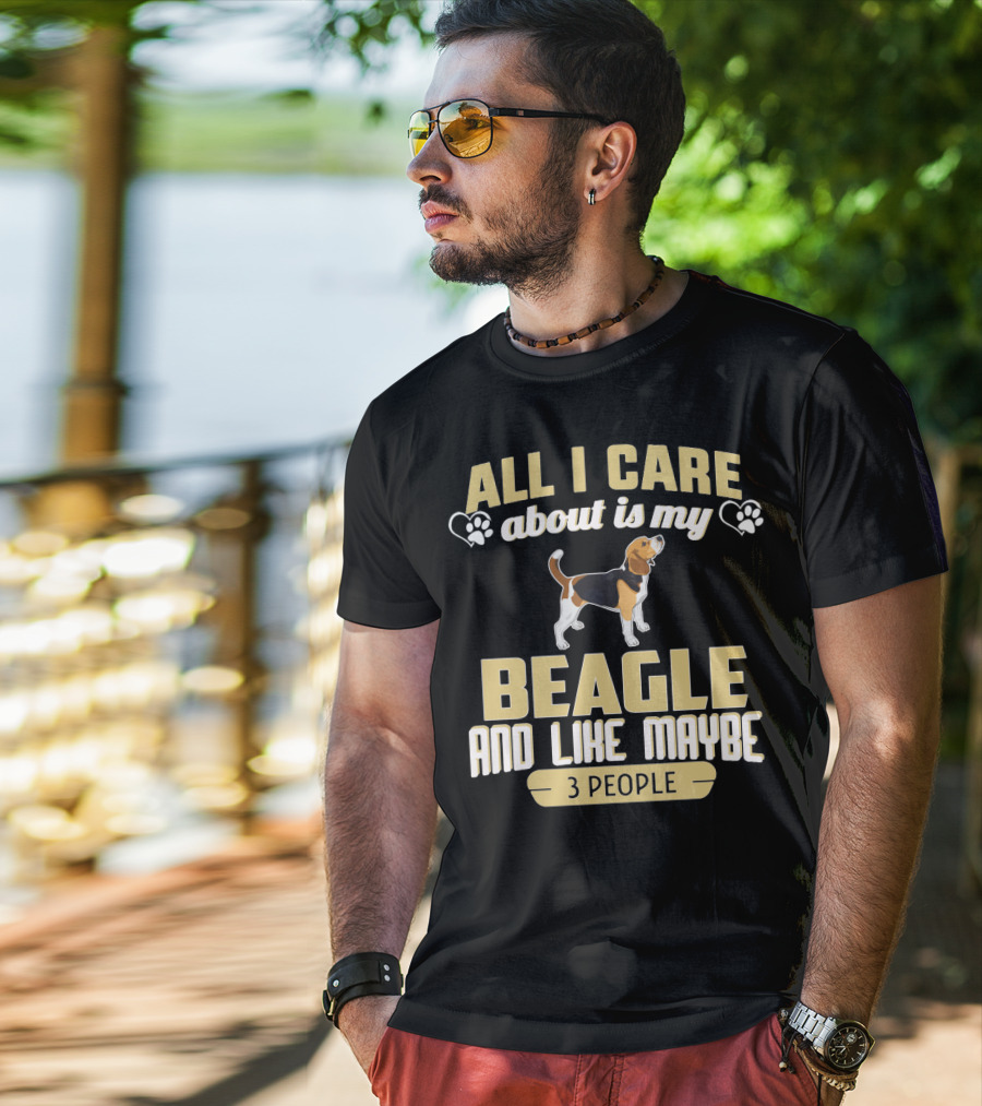All I Care About Is My Beagle And Like Maybe 3 People T-Shirt
