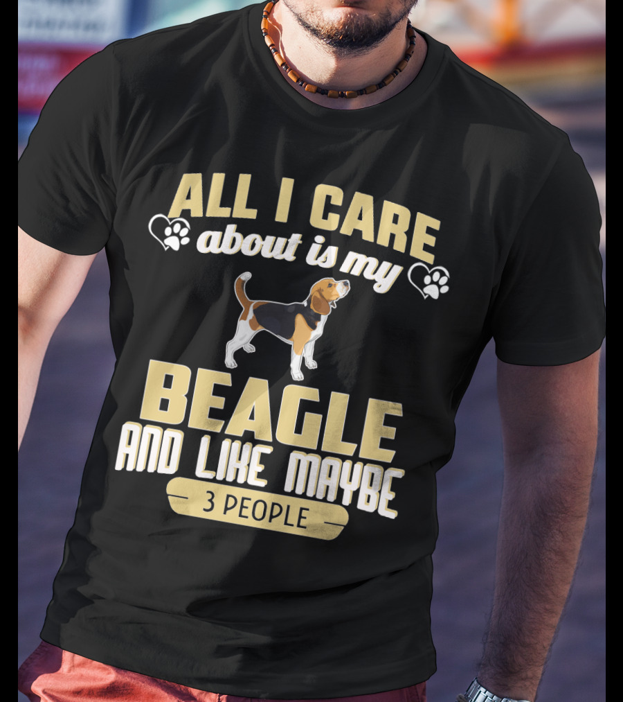 All I Care About Is My Beagle And Like Maybe 3 People T-Shirt