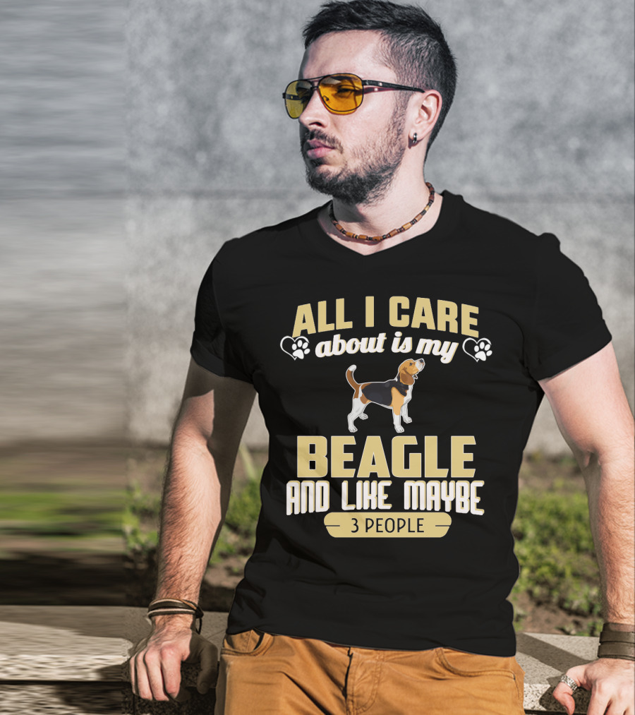 All I Care About Is My Beagle And Like Maybe 3 People T-Shirt